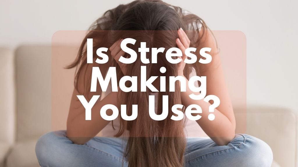 Is Stress Making You Use? 