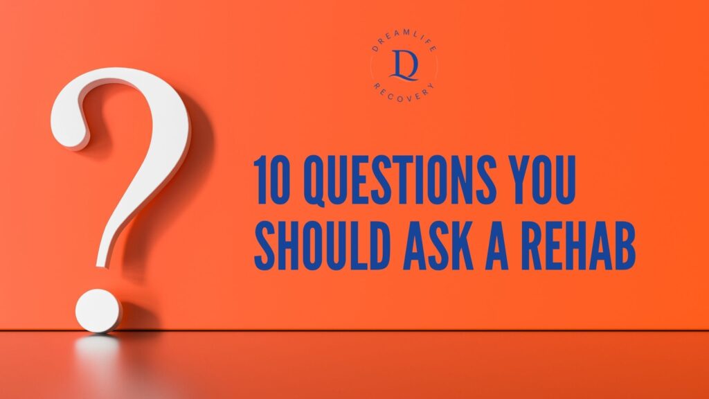 Large white question mark on an orange background next to blue text that reads, 10 Questions You Should Ask a Rehab, with the DreamLife Recovery logo above the text.